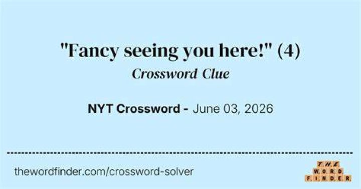 Fancy seeing you here!' Crossword Clue NYT