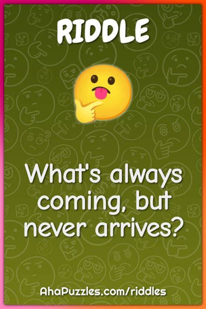 Riddle What is Always Coming But Never Arrives Answer Explained